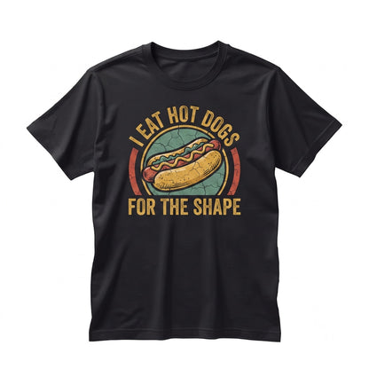 I Eat Hot Dogs for The Shape Funny Sarcastic Joker Food Humor Gift Hot Dog Lover Summer Cookout BBQ Unisex TShirt