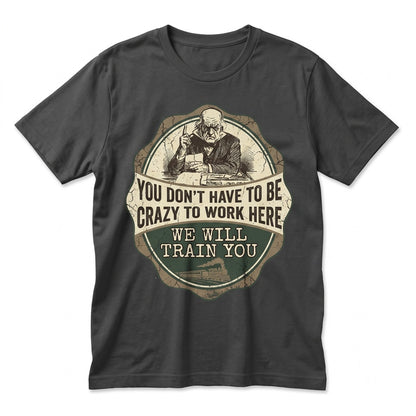 Funny Office Coffee Mug Crazy Work We Train You Novelty Humor Ceramic Cup 11oz 15oz Unisex TShirt