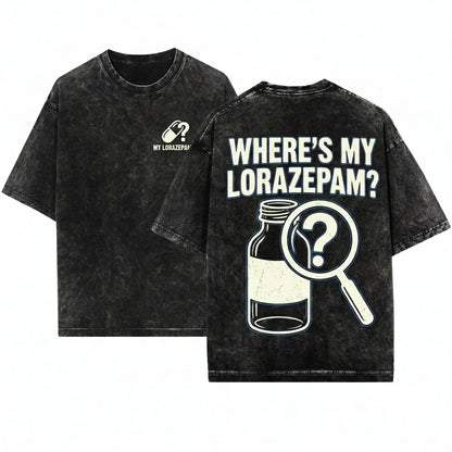 Wheres My Lorazepam Sassy Funny Black Graphic Unisex Wash T-Shirt