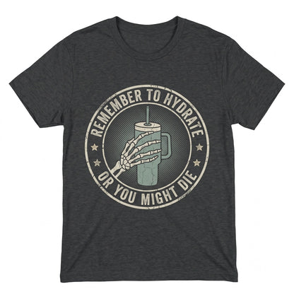 Remember To Hydrate Sarcastic Skeleton Water Bottle Graphic Sassy Snarky Drink Humor Decal Unisex TShirt