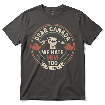 Dear Canada We Hate Him Too Anti Political Protest Novelty Canadian Gifts Graphic Top Unisex TShirt