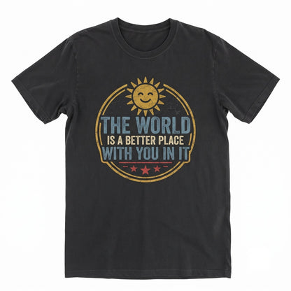 The World Is A Better Place With You In It Positive Affirmation Kindness Teacher Gift Unisex TShirt