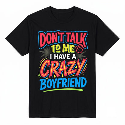 Dont Talk To Me I Have A Crazy Boyfriend Funny Girlfriend Quote Viral Relationship Graphic Unisex TShirt