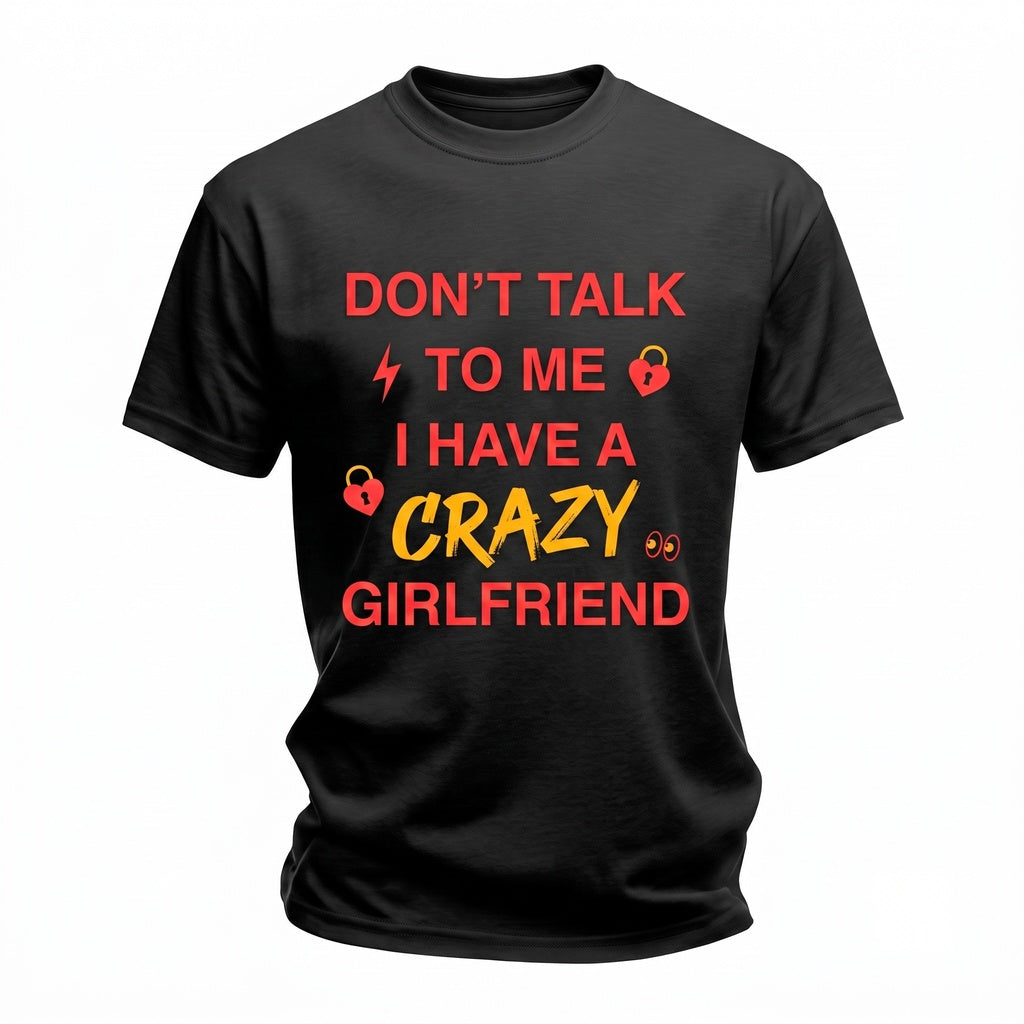 Dont Talk To Me I Have A Crazy Girlfriend Funny Viral Meme Sarcastic Relationship Humor Unisex TShirt