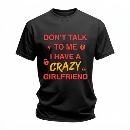 Dont Talk To Me I Have A Crazy Girlfriend Funny Viral Meme Sarcastic Relationship Humor Unisex TShirt