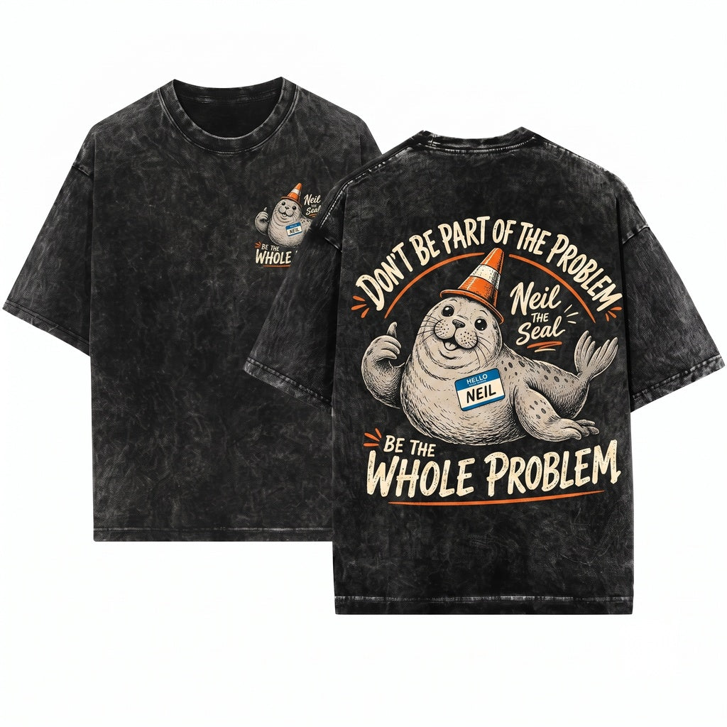 Neil the Seal Funny Animal Meme Dont Be Part of Problem Whole Top Unisex Wash T-Shirt