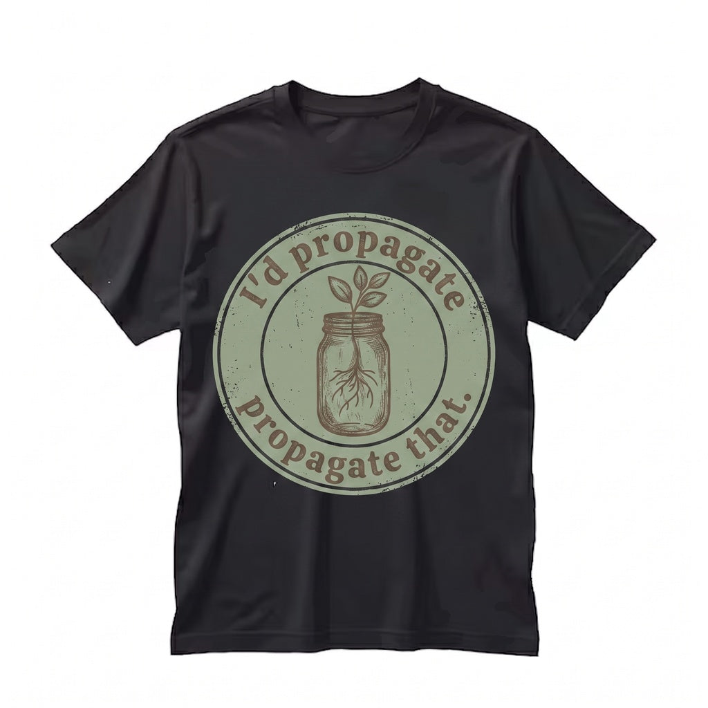Id Propagate That Funny Plant Lover Cute Gardener Graphic Gardening Quote Gift Unisex TShirt