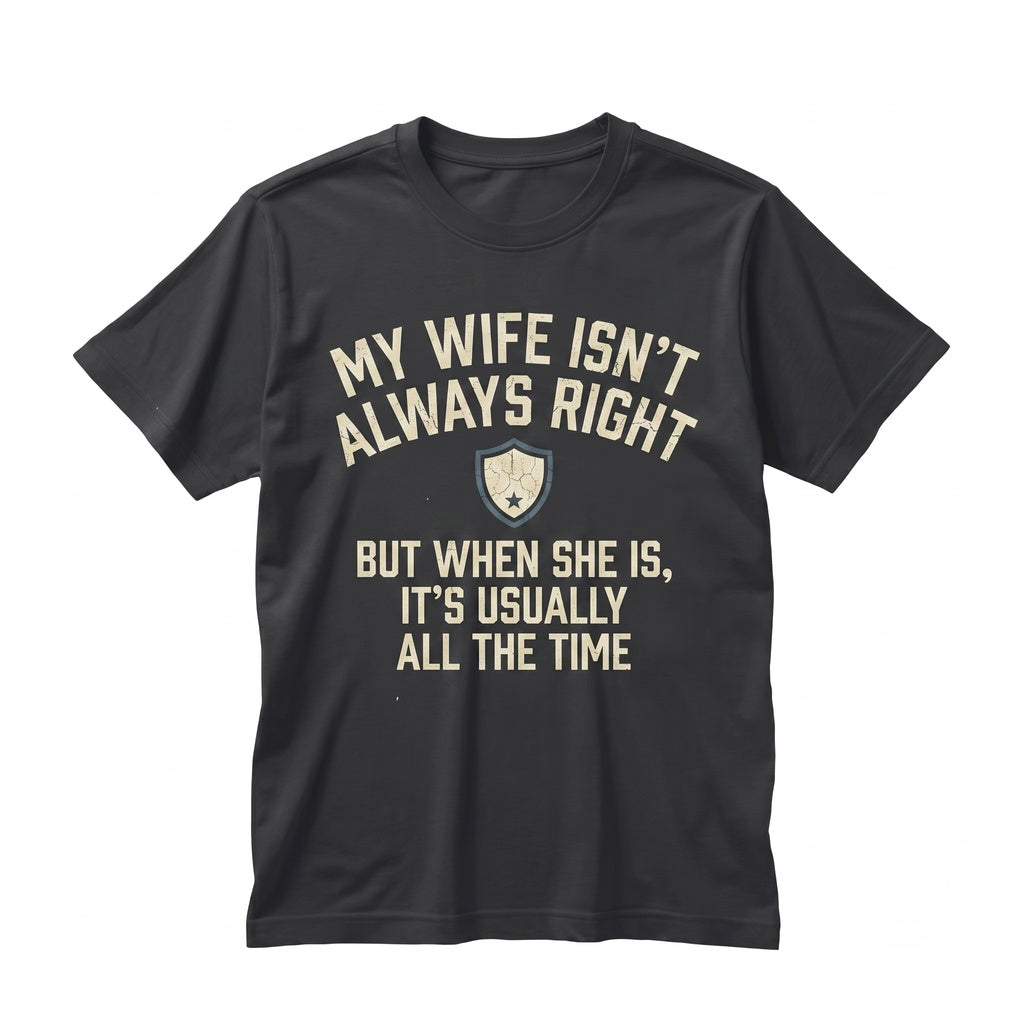 Funny Wife Always Right Husband Birthday Anniversary Present For Him Novelty Graphic Apparel Unisex TShirt