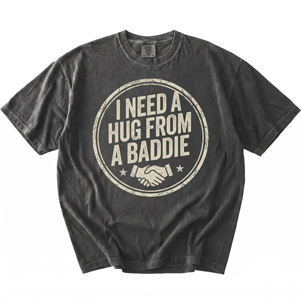 Funny Saying I Need A Hug from A Baddie Graphic Flirty Humor Sassy Cute Quote Statement Unisex TShirt
