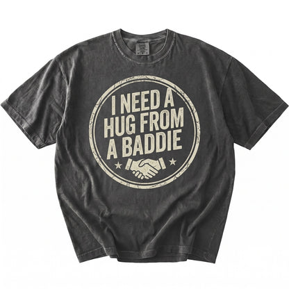 Funny Saying I Need A Hug from A Baddie Graphic Flirty Humor Sassy Cute Quote Statement Unisex TShirt