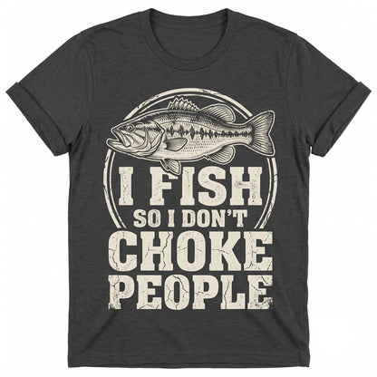 I Fish So Dont Choke People Funny Fisherman Gifts Fathers Day Dad Grandpa Bass Catfish Pike Carp Saltwater Unisex TShirt