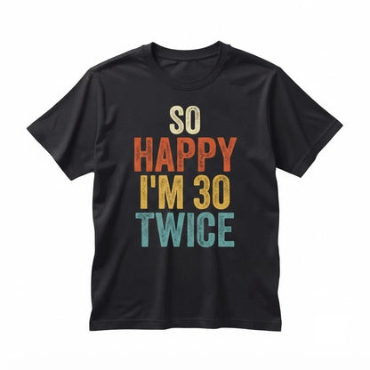 Funny 60th Birthday Apparel So Happy Im 30 Twice Unisex TShirt