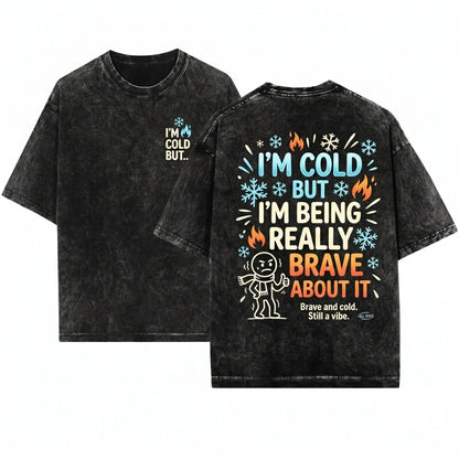 Im Cold But Im Being Really Brave About It Funny Winter Cozy Graphic Apparel Unisex Wash T-Shirt
