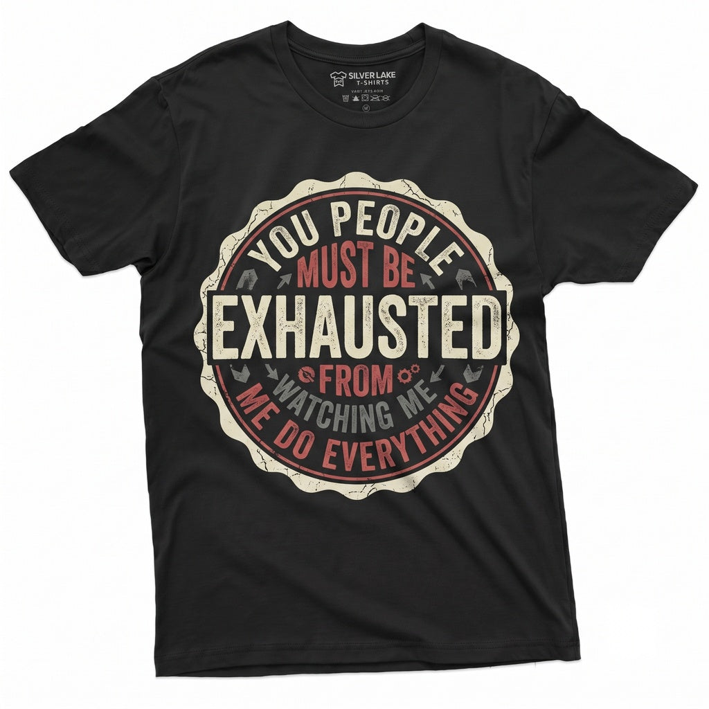 You People Must Be Exhausted Funny Sarcastic Adult Joke Novelty Graphic Unisex TShirt