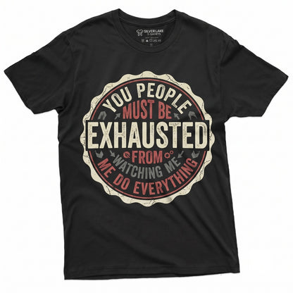 You People Must Be Exhausted Funny Sarcastic Adult Joke Novelty Graphic Unisex TShirt