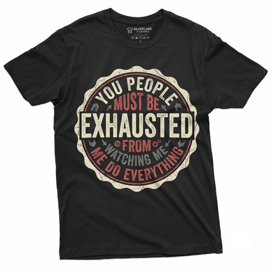You People Must Be Exhausted Funny Sarcastic Adult Joke Novelty Graphic Unisex TShirt