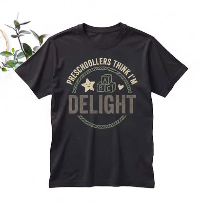 First Of All Preschoolers Think Im A Delight Funny Early Childhood Education Gift Graphic Unisex TShirt
