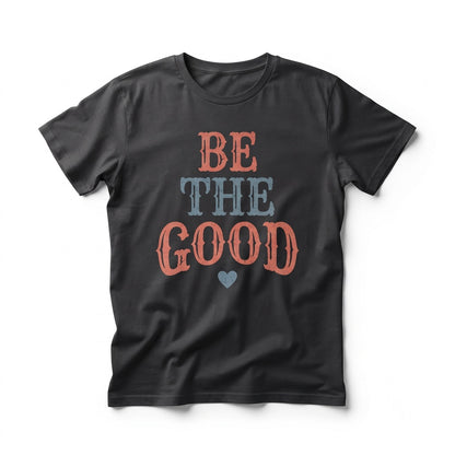 Be the Good Inspirational Kindness Matters Motivational Teacher Gift Positive Vibes Apparel Unisex TShirt
