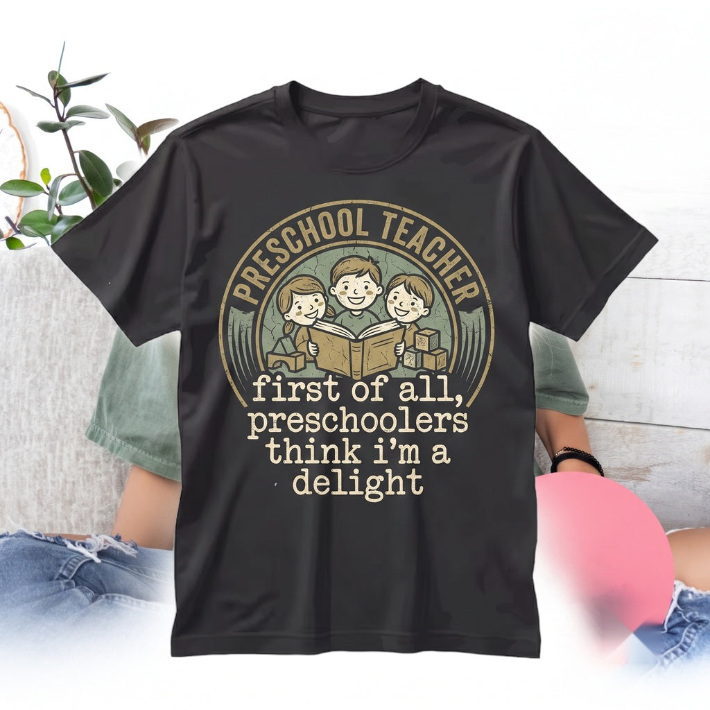 First Of All Preschoolers Think Im A Delight Funny Early Childhood Education Gift Graphic Unisex TShirt