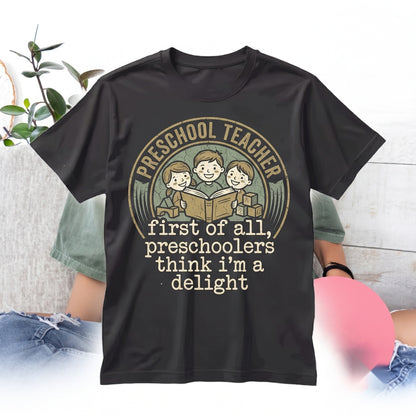 First Of All Preschoolers Think Im A Delight Funny Early Childhood Education Gift Graphic Unisex TShirt