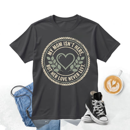 My Mom Isnt Here But Her Love Never Left Mother Memorial Sympathy Bereavement Remembrance Gift Unisex TShirt