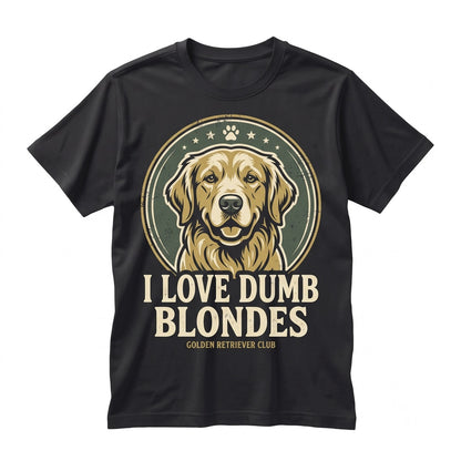 I Love Dumb Blondes Funny Golden Retriever Dog Lover Pet Owner Graphic Cotton Apparel Unisex TShirt