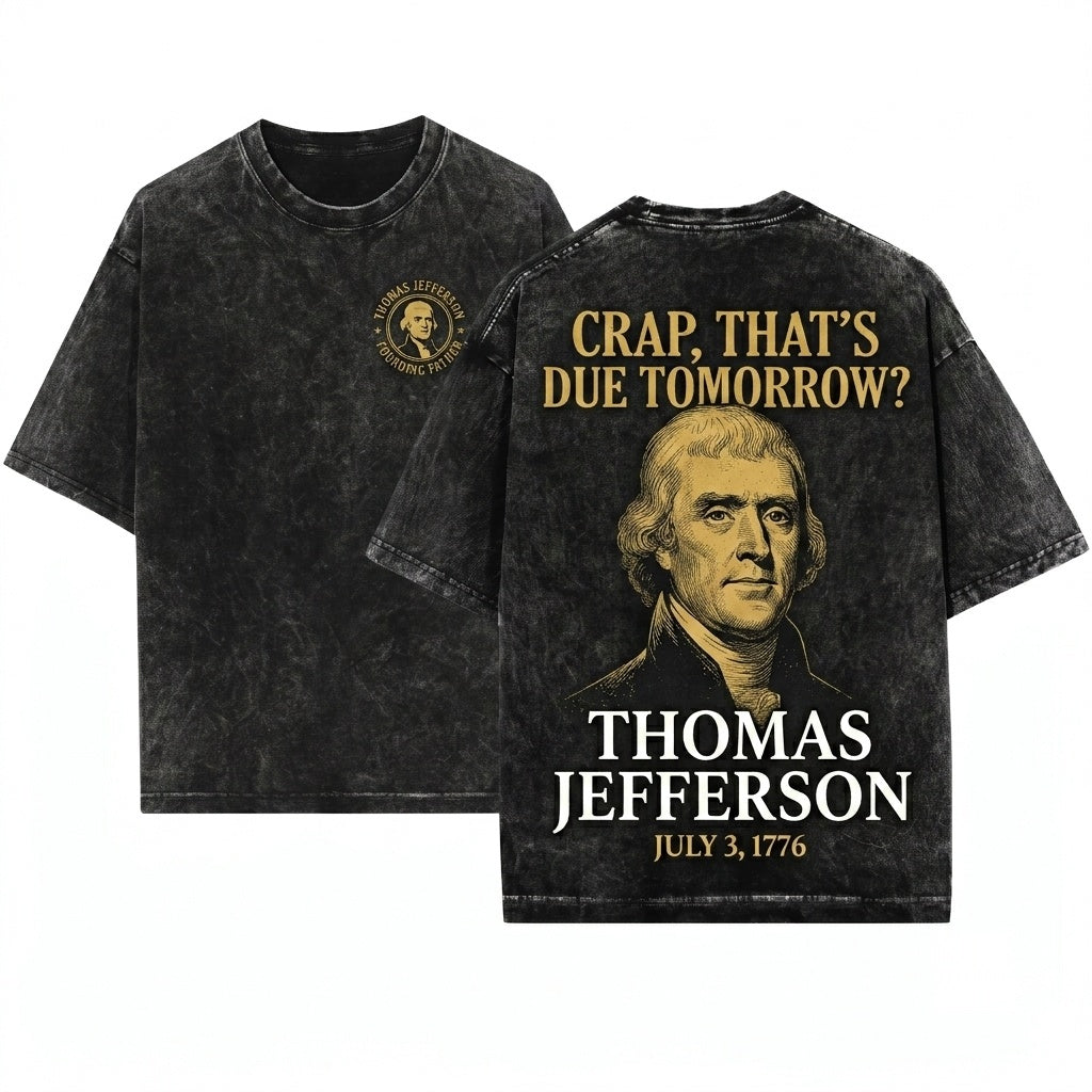 Crap Thats Due Tomorrow Thomas Jefferson Funny 4th Of July T-Shirt