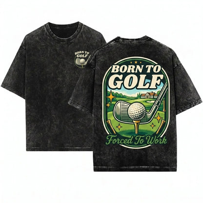 Funny Golfer Dad Grandpa Coach Player Gift Born To Golf Forced Work Unisex Wash T-Shirt