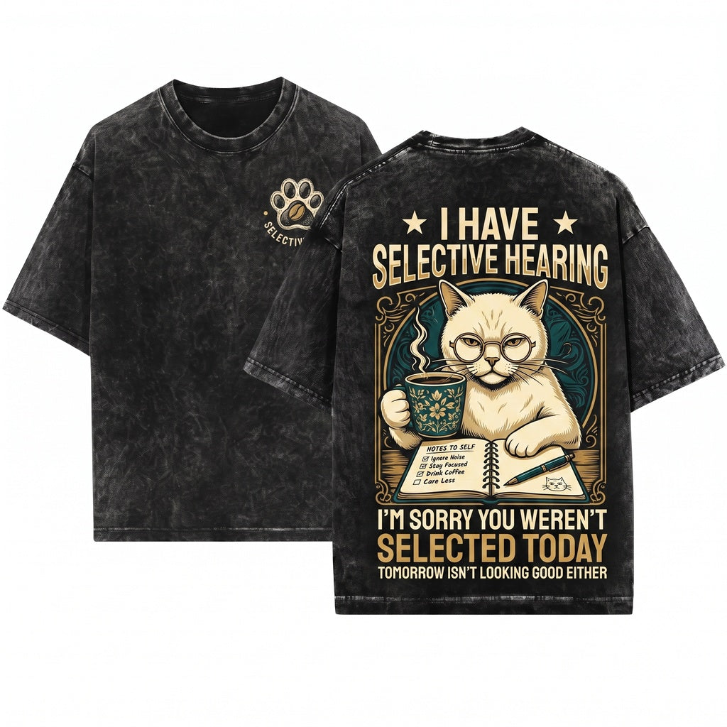 I Have Selective Hearing You Werent Selected Sarcastic Cat Humor Kitty Lover Gift Unisex Wash T-Shirt