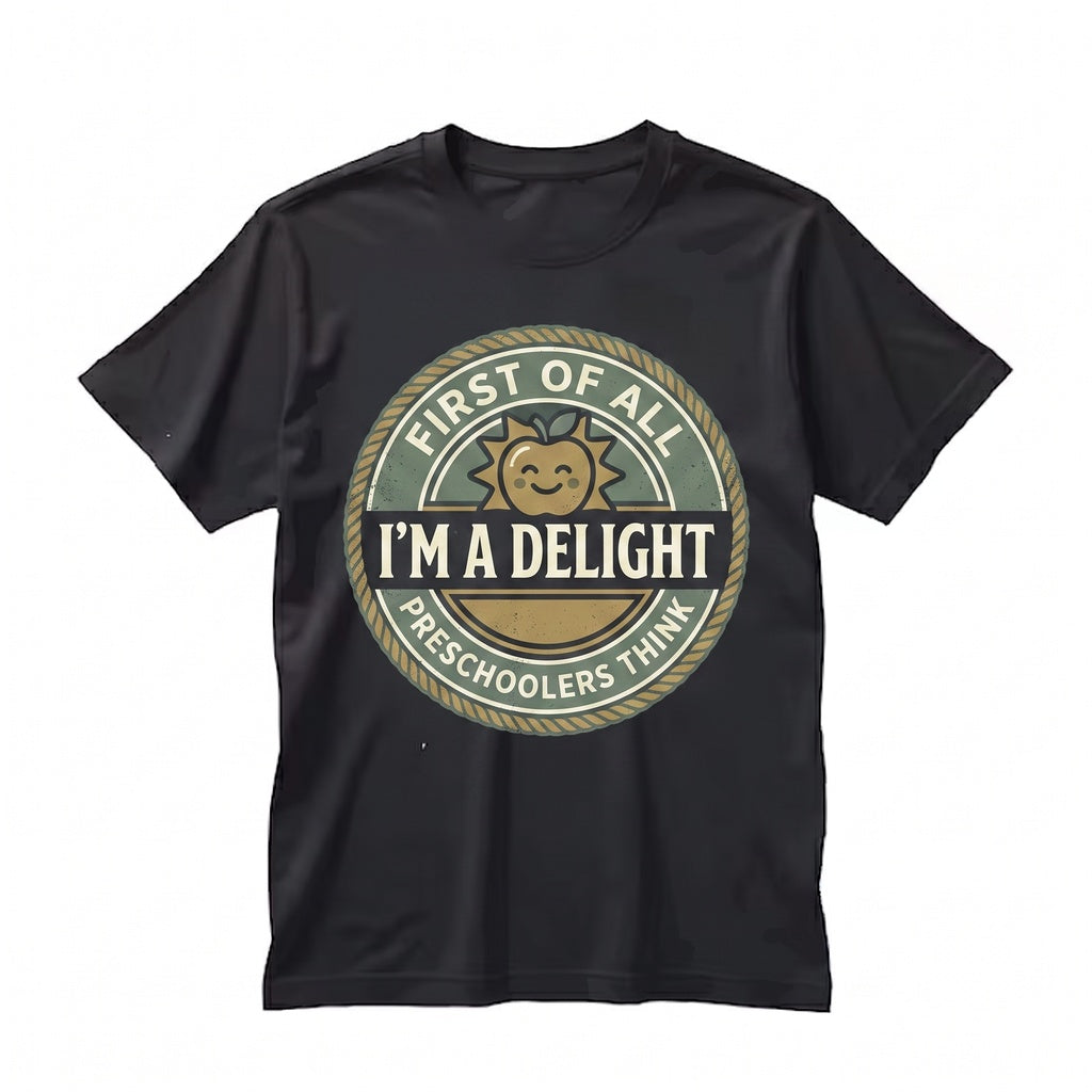 First Of All Preschoolers Think Im A Delight Funny Early Childhood Education Gift Graphic Unisex TShirt