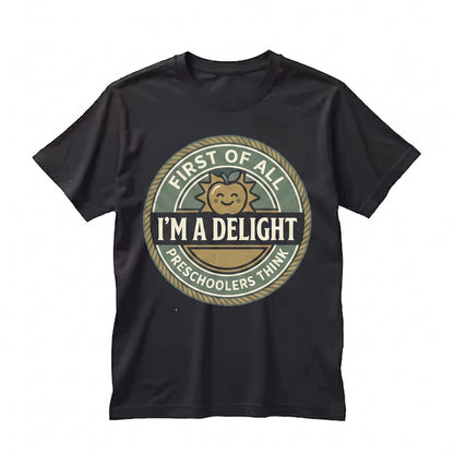 First Of All Preschoolers Think Im A Delight Funny Early Childhood Education Gift Graphic Unisex TShirt