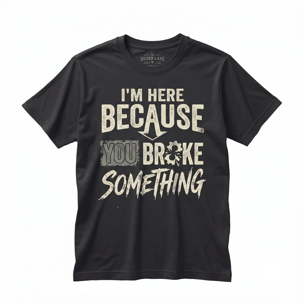 Im Here Because You Broke Something Sarcastic Funny Mechanic Handyman Dad Plumber Gift Unisex TShirt