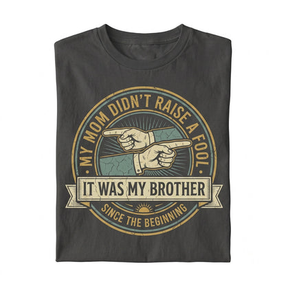 My Mom Didnt Raise A Fool Funny Sarcastic Sibling Quote Brother Humor Graphic Gift Unisex TShirt