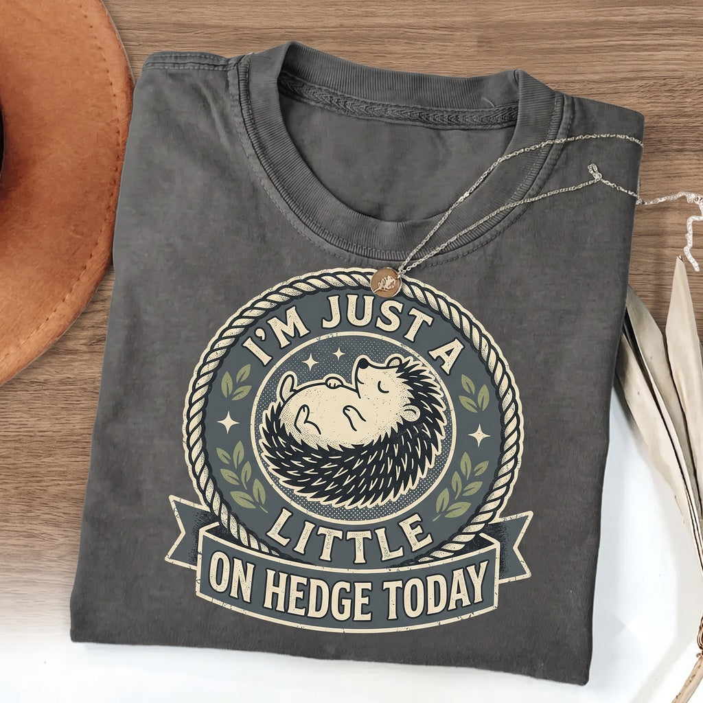 Funny Hedgehog Little On Hedge Today Cute Woodland Animal Pun Humor Graphic Gift Unisex TShirt