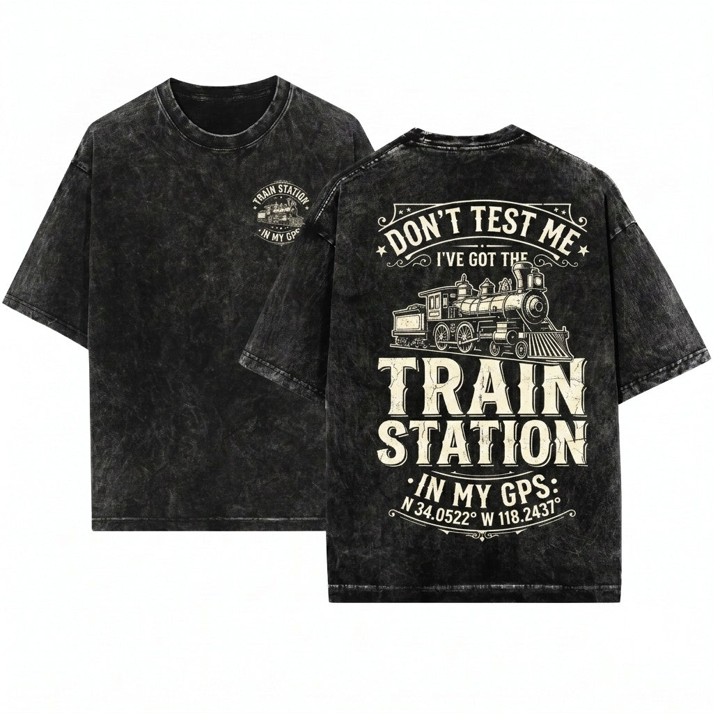 Dont Test Me Ive Got Train Stations In My GPS Railroad Humor Railfan Gift For Him Dad Unisex Wash T-Shirt