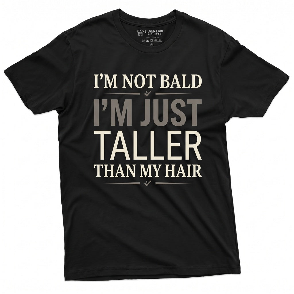 Im Not Bald Just Taller Than My Hair Funny Humorous Gag Gift For Men Dad Grandpa Uncle Unisex TShirt