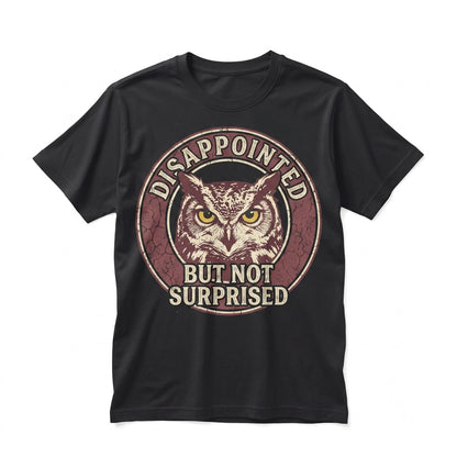 Funny Grumpy Disappointed Owl Graphic Sarcastic Bird Humor Novelty Cotton Unisex TShirt