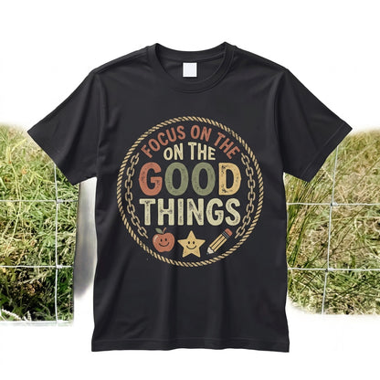 Cute Positive Teacher Graphic Focus on the Good Things Colorful Classroom Inspiration School Gift Unisex TShirt