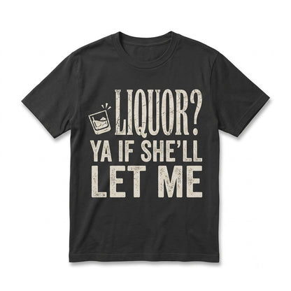Liquor Yeah If Shell Let Me Funny Adult Humor Meme Vibe Party Drinking Joke Gift for Men Graphic Apparel Unisex TShirt