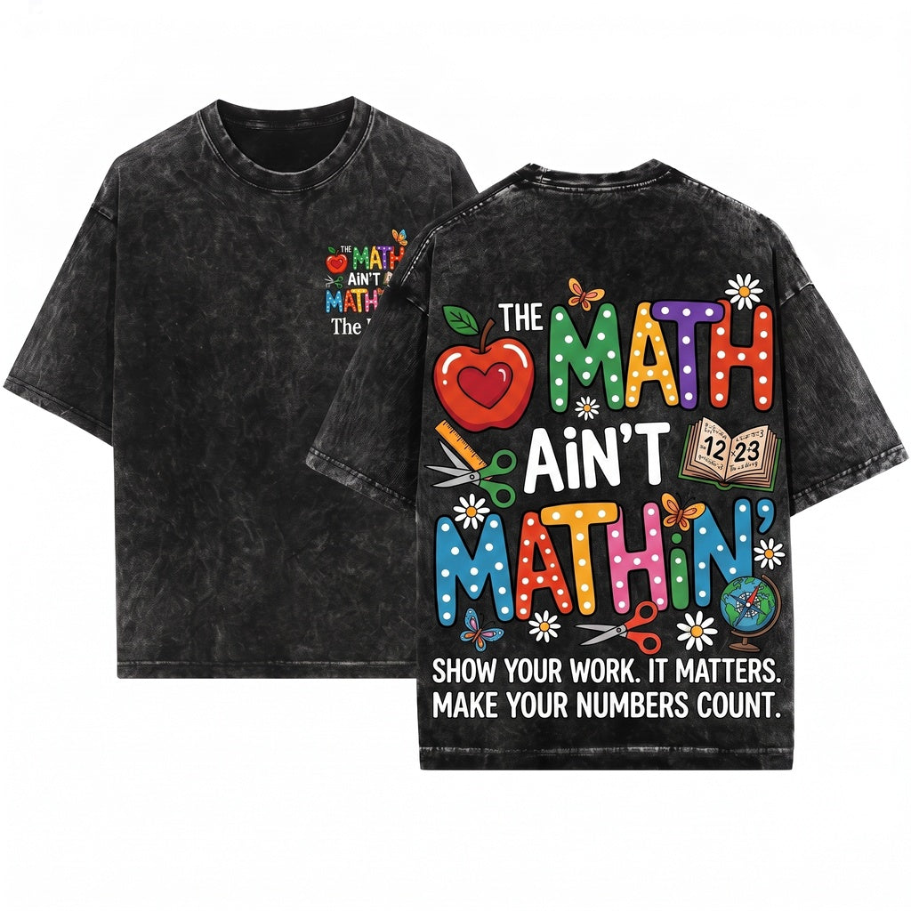The Math Aint Mathin Show Your Work Funny Teacher Appreciation Back To School Graphic Unisex Wash T-Shirt