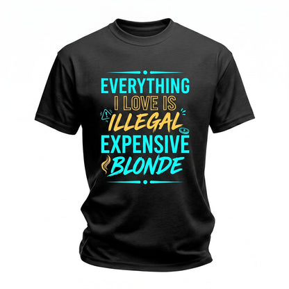 Everything I Love Is Illegal Expensive Or Blonde Funny Quote Graphic Unisex TShirt
