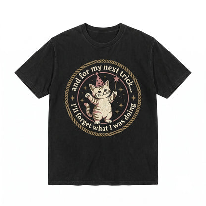 And for My Next Trick I’ll Forget What I Was Doing Funny Cat ADHD Humor Novelty Feline Lover Graphic Unisex TShirt
