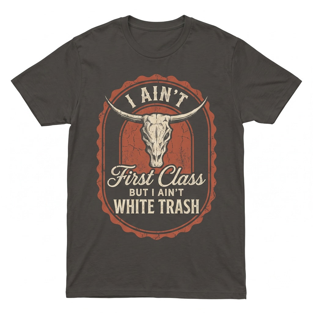 I Aint First Class But White Trash Country Music Lovers Gift Graphic Southern Unisex TShirt