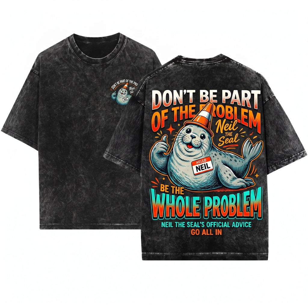 Neil the Seal Funny Animal Meme Dont Be Part of Problem Whole Top Unisex Wash T-Shirt