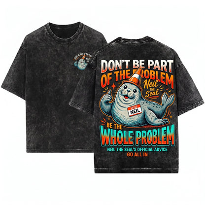 Neil the Seal Funny Animal Meme Dont Be Part of Problem Whole Top Unisex Wash T-Shirt
