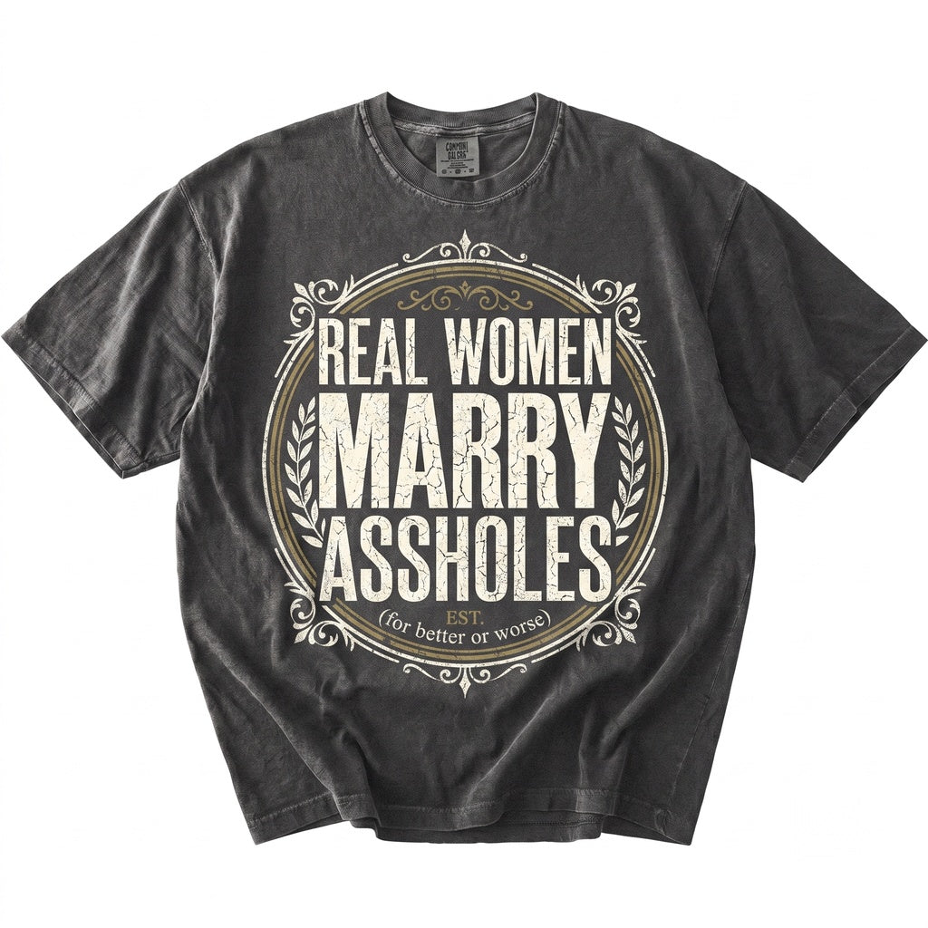 Real Women Marry Assholes Sarcastic Marriage Humor Funny Wife Gift Novelty Graphic Apparel Unisex TShirt