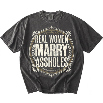 Real Women Marry Assholes Sarcastic Marriage Humor Funny Wife Gift Novelty Graphic Apparel Unisex TShirt