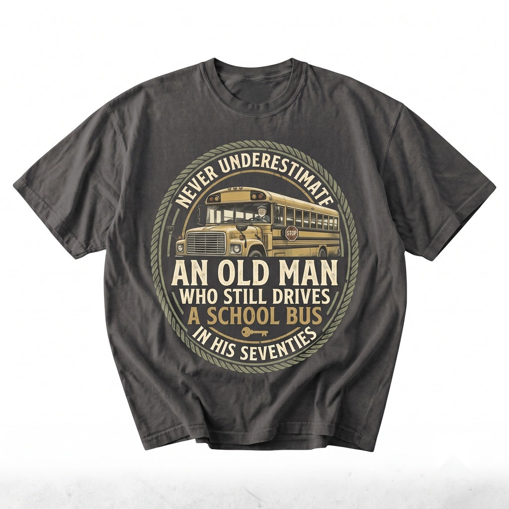 Never Underestimate An Old Man Who Still Drives A School Bus Funny Driver Gift Unisex TShirt