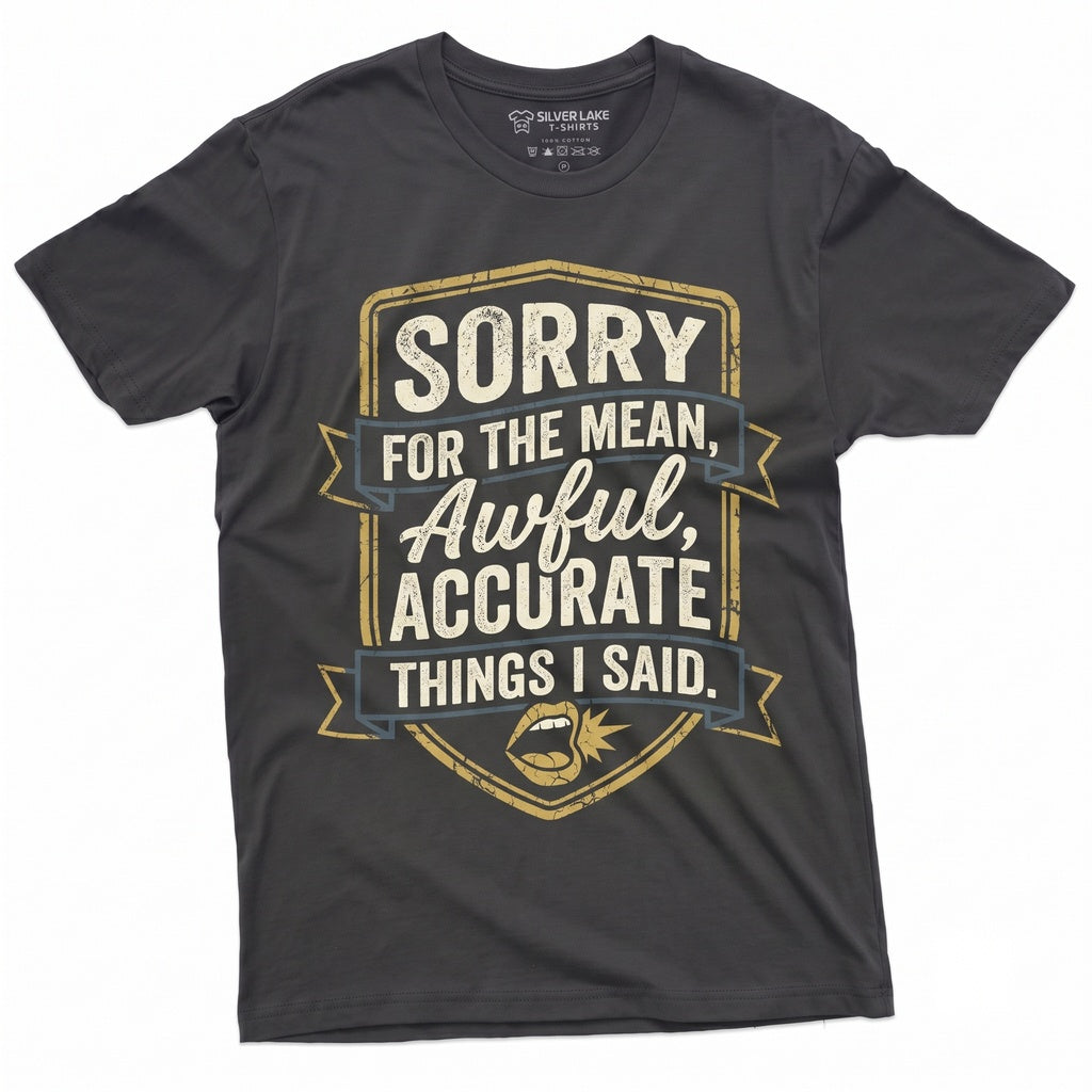 Funny Sarcastic Saying Sorry For The Things I Said Humorous Birthday Present Novelty Friend Apparel Unisex TShirt
