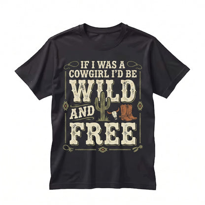 If I Was A Cowgirl Id Be Wild And Free Southern Rodeo Boot Country Bachelorette Western Unisex TShirt